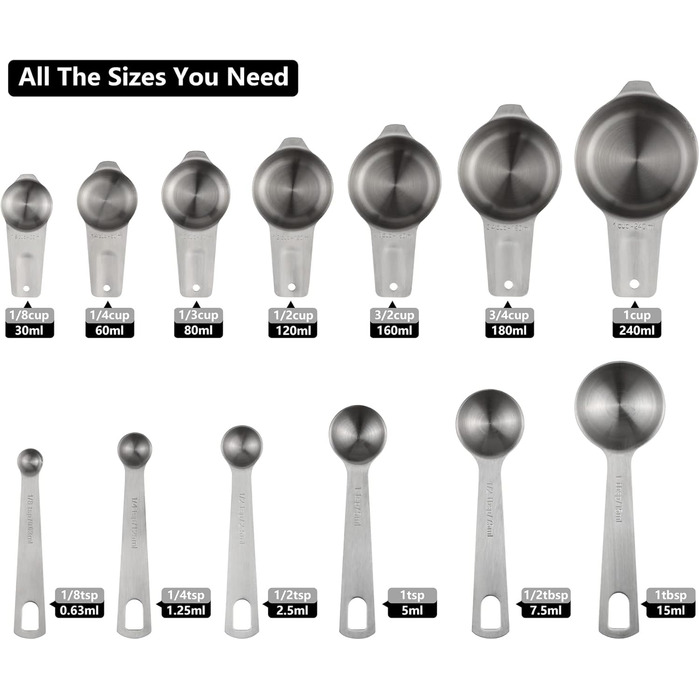 Measuring Cup and Spoon Set Stainless Steel Measuring Cup & Spoon Set includes 7 stainless steel metal measuring cups, 6 measuring spoons, and 5 mini measuring spoons for dry and liquid ingredients.